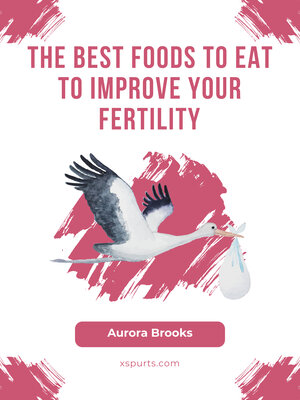 cover image of The Best Foods to Eat to Improve Your Fertility
